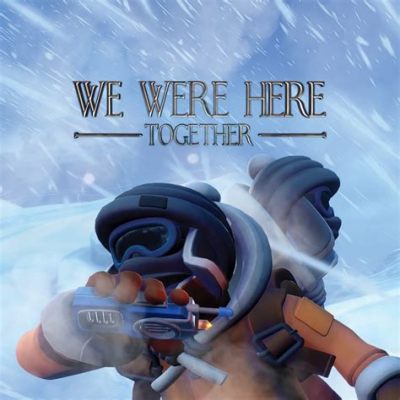  We Were Here Together: Saapas ja Särkynyt Ystävyys Mystinen Seikkailu